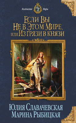 Читать онлайн книгу Если вы не в этом мире, или Из грязи в князи автор Славачевская Юлия Книга Если вы не в этом мире, или Из грязи в князи
