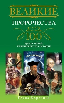 Читать онлайн книгу Великие пророчества. 100 предсказаний, изменивших ход истории автор Коровина Елена Анатольевна Книга Великие пророчества. 100 предсказаний, изменивших ход истории