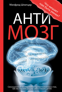 Читать онлайн книгу Антимозг: цифровые технологии и мозг автор Гришин Алексей Г. Книга Антимозг: цифровые технологии и мозг