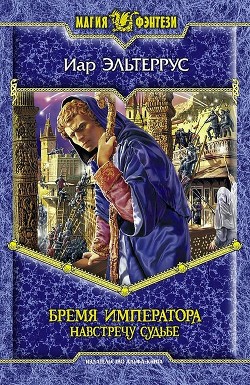 Читать онлайн книгу Бремя императора: Навстречу судьбе автор Эльтеррус Иар Книга Бремя императора: Навстречу судьбе
