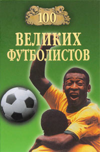 Читать онлайн книгу 100 великих футболистов автор Малов Владимир Игоревич Книга 100 великих футболистов