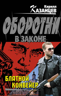 Читать онлайн книгу Блатной конвейер автор Казанцев Кирилл Книга Блатной конвейер