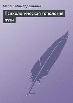 Читать онлайн книгу Психологическая топология пути автор Мамардашвили Мераб Константинович Книга Психологическая топология пути