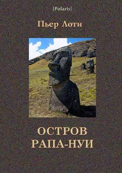 Читать онлайн книгу Остров Рапа-Нуи автор Лоти Пьер Книга Остров Рапа-Нуи