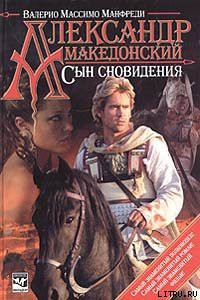 Читать онлайн книгу Александр Македонский. Сын сновидения автор Манфреди Валерио Массимо Книга Александр Македонский. Сын сновидения