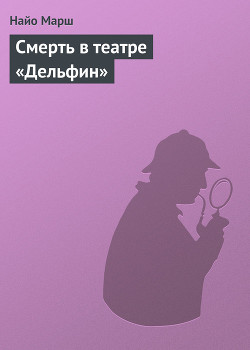 Читать онлайн книгу Смерть в театре «Дельфин» автор Марш Найо Книга Смерть в театре «Дельфин»