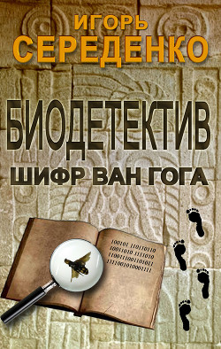 Читать онлайн книгу Биодетектив или биология на службе у полиции. Часть первая. Шифр Ван Гога автор Середенко Игорь Анатольевич Книга Биодетектив или биология на службе у полиции. Часть первая. Шифр Ван Гога