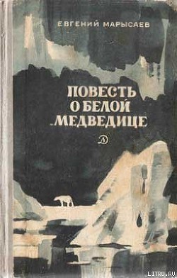 Читать онлайн книгу Повесть о белой медведице автор Марысаев Евгений Клеоникович Книга Повесть о белой медведице