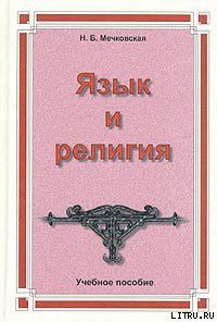 Читать онлайн книгу Язык и религия. Лекции по филологии и истории религий автор Мечковская Нина Книга Язык и религия. Лекции по филологии и истории религий