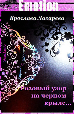 Читать онлайн книгу Розовый узор на черном крыле… автор Лазарева Ярослава Книга Розовый узор на черном крыле…