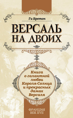 Книга Версаль на двоих. Книга о галантной любви Короля-Солнца и прекрасных дамах Версаля