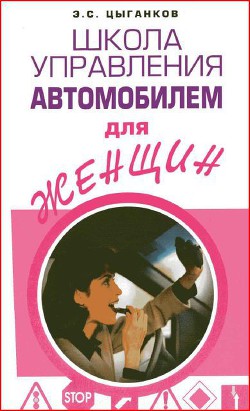 Читать онлайн книгу Школа управления автомобилем для женщин автор Цыганков Эрнест Сергеевич Книга Школа управления автомобилем для женщин