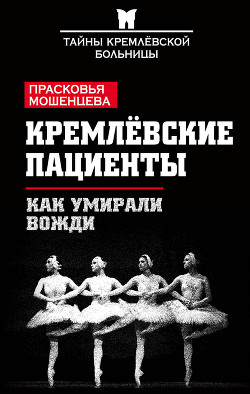 Читать онлайн книгу Тайны Кремлевской больницы, или Как умирали вожди автор Мошенцева Прасковья Николаевна Книга Тайны Кремлевской больницы, или Как умирали вожди