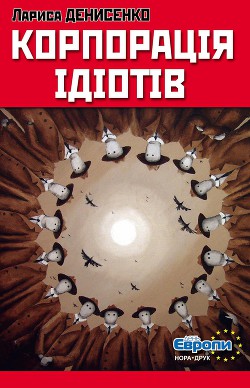 Читать онлайн книгу Корпорація ідіотів автор Денисенко Лариса Книга Корпорація ідіотів
