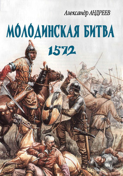 Читать онлайн книгу Неизвестное Бородино. Молодинская битва 1572 года. автор Андреев Александр Радьевич Книга Неизвестное Бородино. Молодинская битва 1572 года.