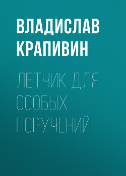 Читать онлайн книгу Летчик для особых поручений: Фантастические произведения (сборник) автор Крапивин Владислав Петрович Книга Летчик для особых поручений: Фантастические произведения (сборник)