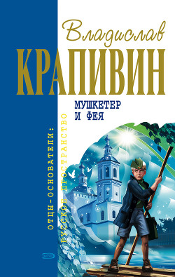 Читать онлайн книгу Мушкетер и фея (сборник) автор Крапивин Владислав Петрович Книга Мушкетер и фея (сборник)