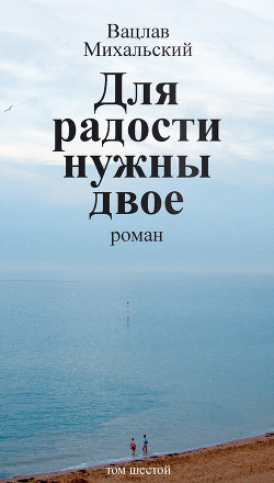 Читать онлайн книгу Для радости нужны двое автор Михальский Вацлав Вацлавович Книга Для радости нужны двое