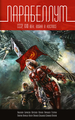 Читать онлайн книгу Парабеллум. СССР, XXII век. Война в космосе (сборник) автор Гаркушев Евгений Николаевич Книга Парабеллум. СССР, XXII век. Война в космосе (сборник)