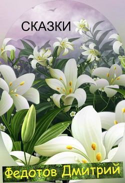 Читать онлайн книгу Сказки Федотова Дмитрия (СИ) автор Федотов Дмитрий Андреевич Книга Сказки Федотова Дмитрия (СИ)