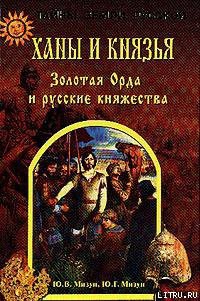 Читать онлайн книгу Ханы и князья. Золотая Орда и русские княжества автор Мизун Юрий Гаврилович Книга Ханы и князья. Золотая Орда и русские княжества
