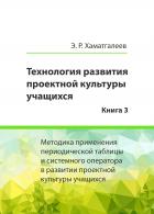 Читать онлайн книгу Технология развития проектной культуры учащихся. Книга 3: Методика применения периодической таблицы автор Хаматгалеев Эмиль Ринатович Книга Технология развития проектной культуры учащихся. Книга 3: Методика применения периодической таблицы