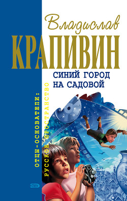 Читать онлайн книгу Синий город на Садовой (сборник) автор Крапивин Владислав Петрович Книга Синий город на Садовой (сборник)
