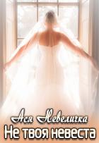Читать онлайн книгу Не твоя невеста автор Невеличка Ася Книга Не твоя невеста