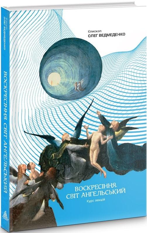 Читать онлайн книгу Воскресіння. Світ ангельський. Курс лекцій автор Ведмеденко Олег Валентинович Книга Воскресіння. Світ ангельський. Курс лекцій