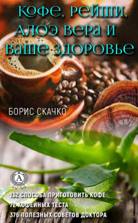 Читать онлайн книгу Кофе, Рейши, Алоэ Вера и ваше здоровье автор Борис Скачко Книга Кофе, Рейши, Алоэ Вера и ваше здоровье