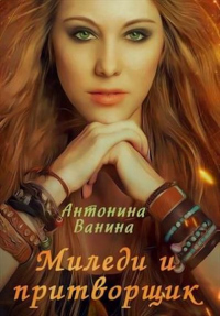 Читать онлайн книгу Миледи и притворщик автор Антонина Ванина Книга Миледи и притворщик