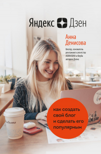 Читать онлайн книгу Яндекс.Дзен. Как создать свой блог и сделать его популярным автор Анна Денисова Книга Яндекс.Дзен. Как создать свой блог и сделать его популярным
