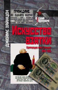 Читать онлайн книгу Искусство взятки. Коррупция при Сталине, 1943–1953 автор Джеймс Хайнцен Книга Искусство взятки. Коррупция при Сталине, 1943–1953