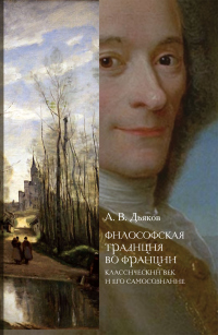 Читать онлайн книгу Философская традиция во Франции. Классический век и его самосознание автор Александр Дьяков Книга Философская традиция во Франции. Классический век и его самосознание