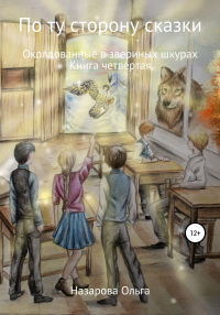 Читать онлайн книгу По ту сторону сказки. Околдованные в звериных шкурах автор Ольга Назарова Книга По ту сторону сказки. Околдованные в звериных шкурах