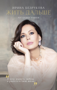 Читать онлайн книгу Жить дальше. Автобиография автор Ирина Безрукова Книга Жить дальше. Автобиография