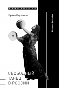 Читать онлайн книгу Свободный танец в России. История и философия автор Ирина Сироткина Книга Свободный танец в России. История и философия