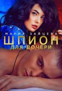 Читать онлайн книгу Шпион для дочери автор Мария Зайцева Книга Шпион для дочери