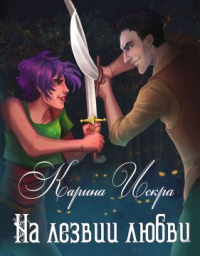 Читать онлайн книгу На лезвии любви автор Карина Искра Книга На лезвии любви
