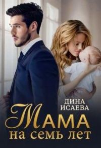 Читать онлайн книгу Мама на семь лет автор Дина Исаева Книга Мама на семь лет
