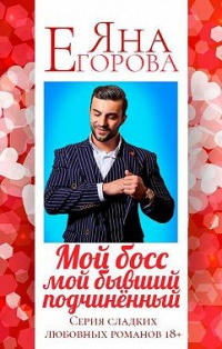 Читать онлайн книгу Мой босс – мой бывший подчинённый автор Яна Егорова Книга Мой босс – мой бывший подчинённый