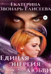 Читать онлайн книгу Единая энергия любви автор Екатерина Звонарь-Елисеева Книга Единая энергия любви