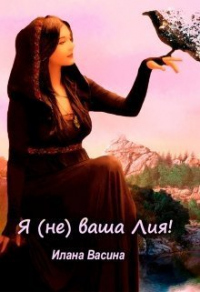 Читать онлайн книгу Я (не) ваша Лия! автор Илана Васина Книга Я (не) ваша Лия!