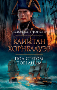 Читать онлайн книгу Капитан Хорнблауэр. Под стягом победным автор Сесил Скотт Форестер Книга Капитан Хорнблауэр. Под стягом победным