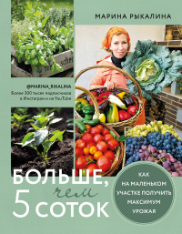 Читать онлайн книгу Больше, чем 5 соток. Как на маленьком участке получить максимум урожая автор Марина Рыкалина Книга Больше, чем 5 соток. Как на маленьком участке получить максимум урожая