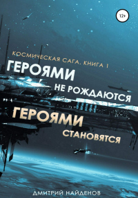 Читать онлайн книгу Космическая сага. Героями не рождаются, Героями становятся. Книга 1 автор Дмитрий Найденов Книга Космическая сага. Героями не рождаются, Героями становятся. Книга 1