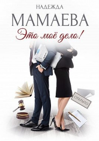 Читать онлайн книгу Это мое дело! автор Надежда Мамаева Книга Это мое дело!