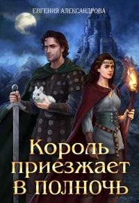 Читать онлайн книгу Король приезжает в полночь автор Евгения Александрова Книга Король приезжает в полночь