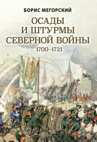 Читать онлайн книгу Осады и штурмы Северной войны 1700–1721 гг автор Борис Мегорский Книга Осады и штурмы Северной войны 1700–1721 гг