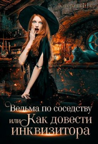 Читать онлайн книгу Ведьма по соседству, или Как довести инквизитора автор Катерина Ши Книга Ведьма по соседству, или Как довести инквизитора